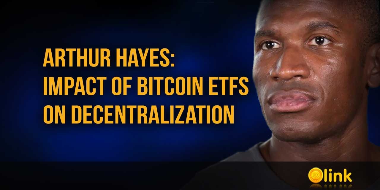 Arthur Hayes: Impact of Bitcoin ETFs on Decentralization