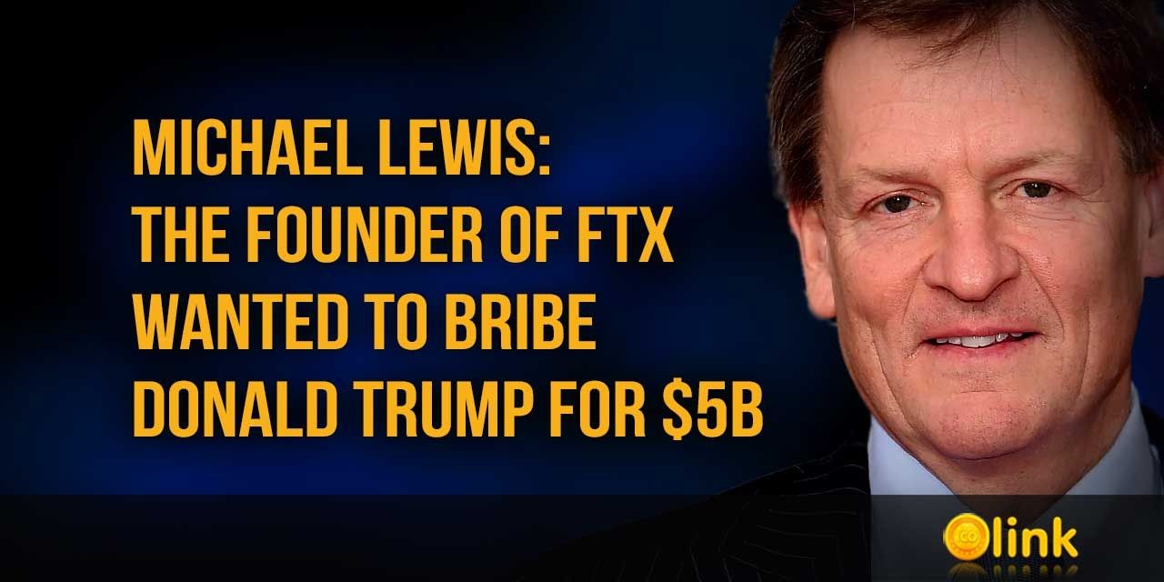 Michael Lewis - The founder of FTX wanted to bribe Donald Trump for $5B
