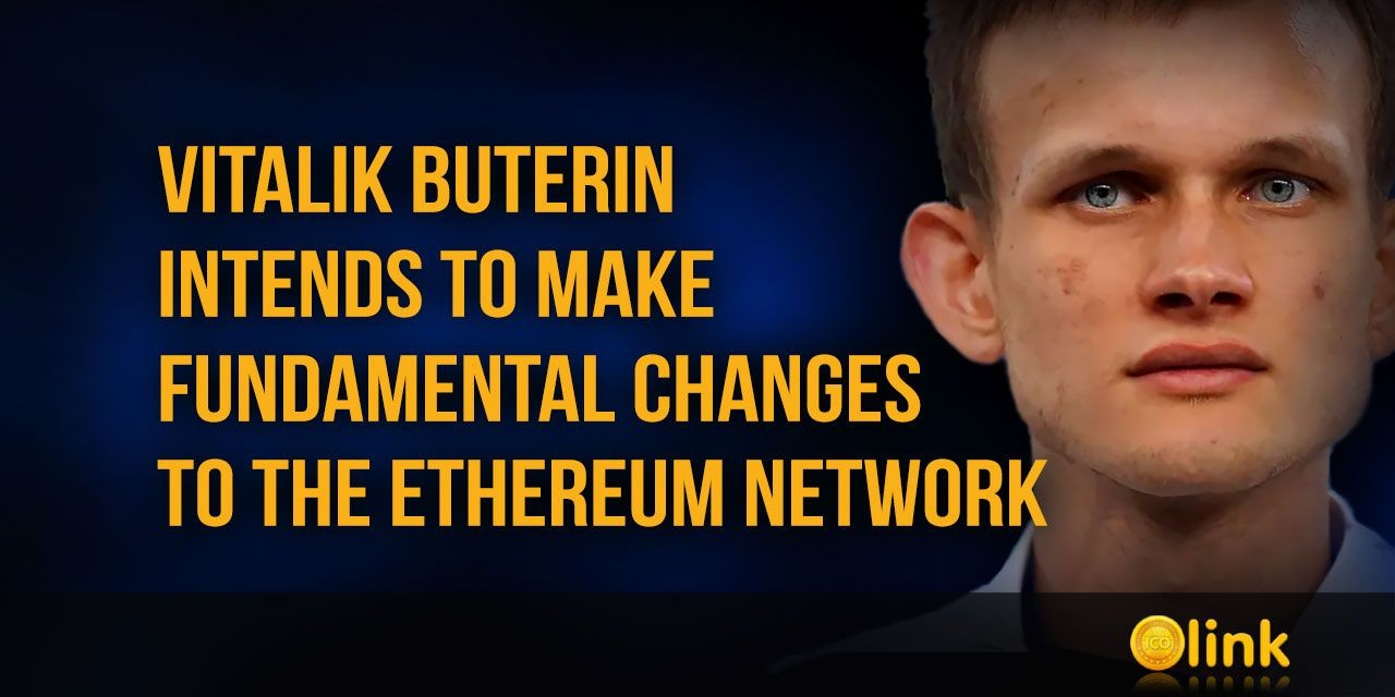 Vitalik Buterin intends to make fundamental changes to the Ethereum network