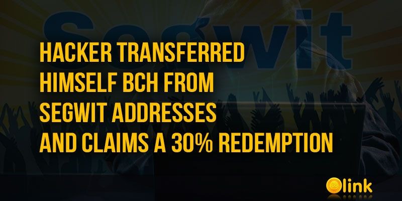 ICO-LINK-NEWS-Hacker-transferred-himself-BCH-from-Segwit-addresses-and-claims-a-30-redemption