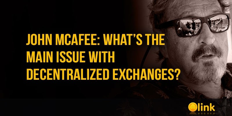 John-McAfee-main-issue-with-decentralized-exchanges